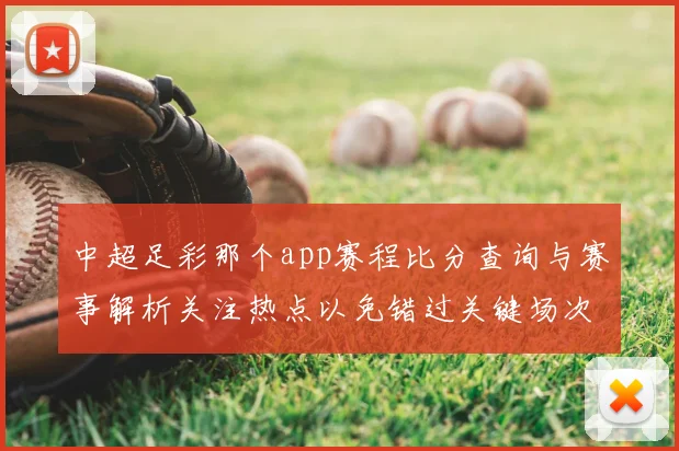 中超足彩那个app赛程比分查询与赛事解析关注热点以免错过关键场次