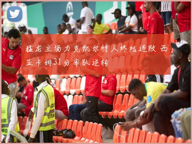 猛龙主场力克凯尔特人终结连败 西亚卡姆31分率队逆转