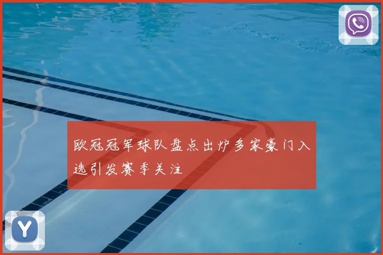 欧冠冠军球队盘点出炉多家豪门入选引发赛季关注