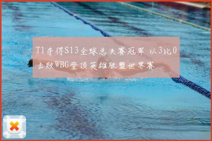 T1夺得S13全球总决赛冠军 以3比0击败WBG登顶英雄联盟世界赛